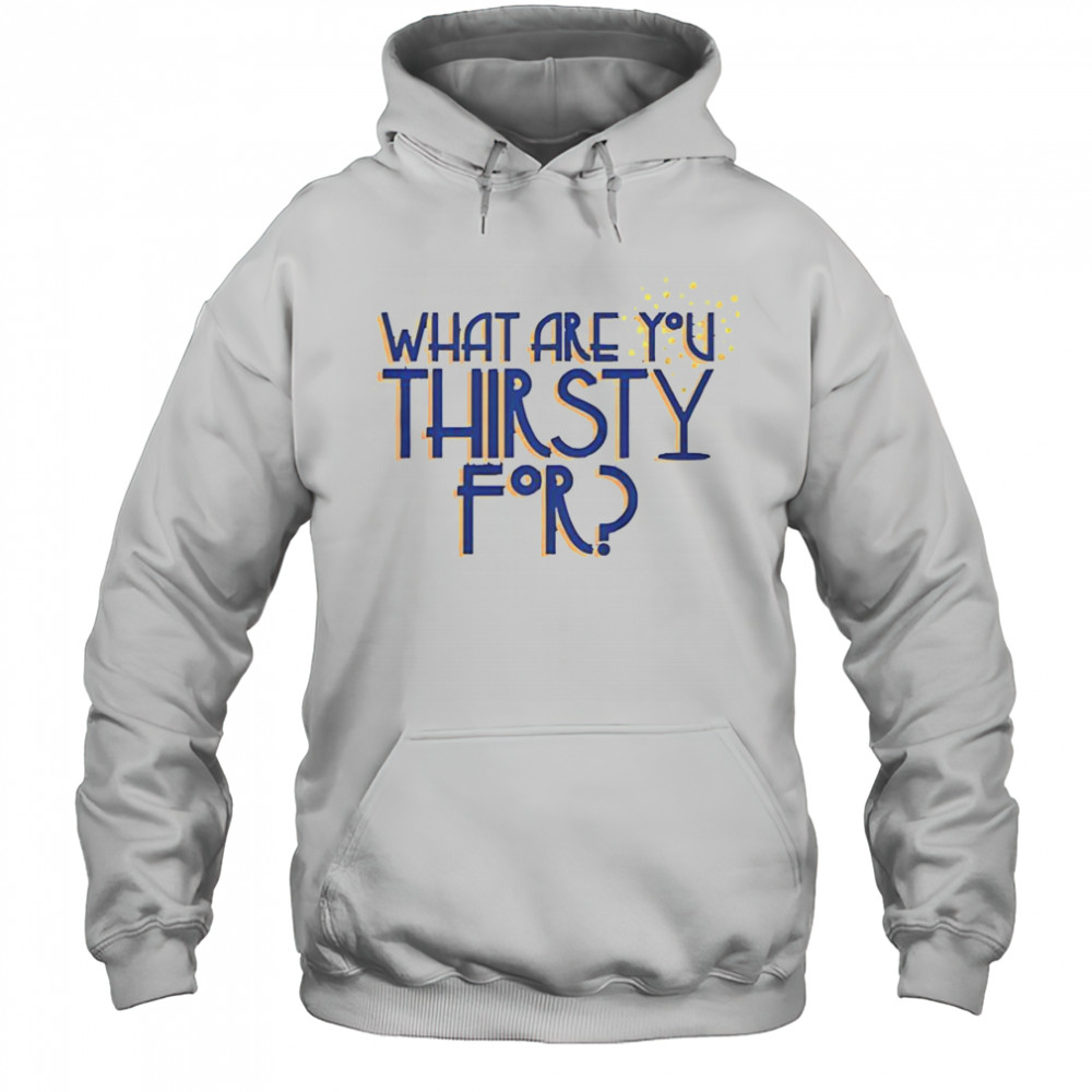 Some Like It Hot What Are You Thirsty For T-Shirt Hoodie