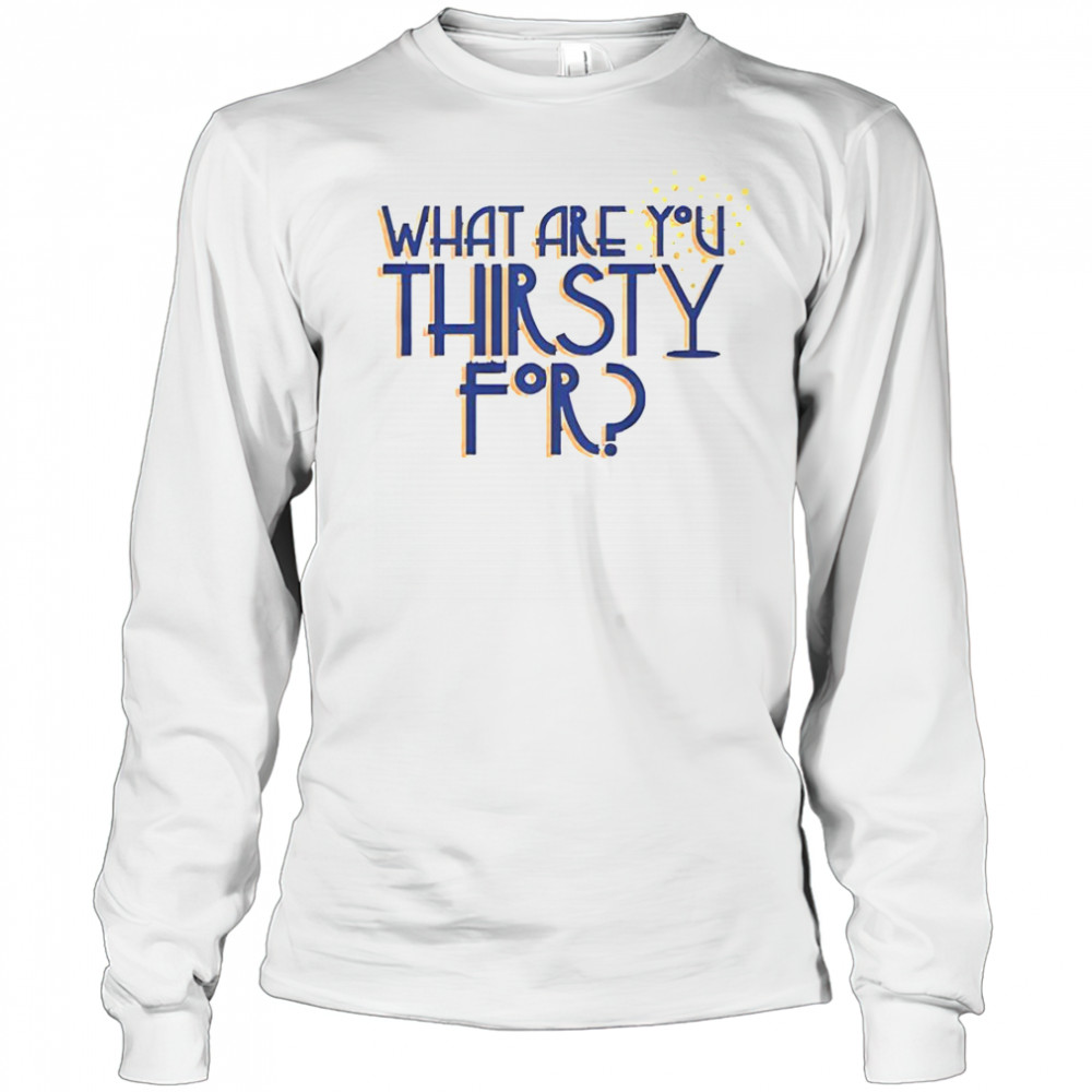 Some Like It Hot What Are You Thirsty For T-Shirt Long Sleeved