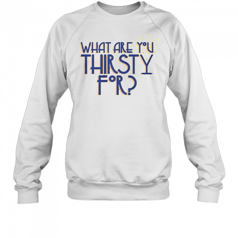 Some Like It Hot What Are You Thirsty For T-Shirt Sweatshirt