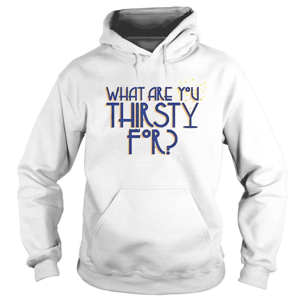 Some Like It Hot What Are You Thirsty For T-Shirt Sweatshirt
