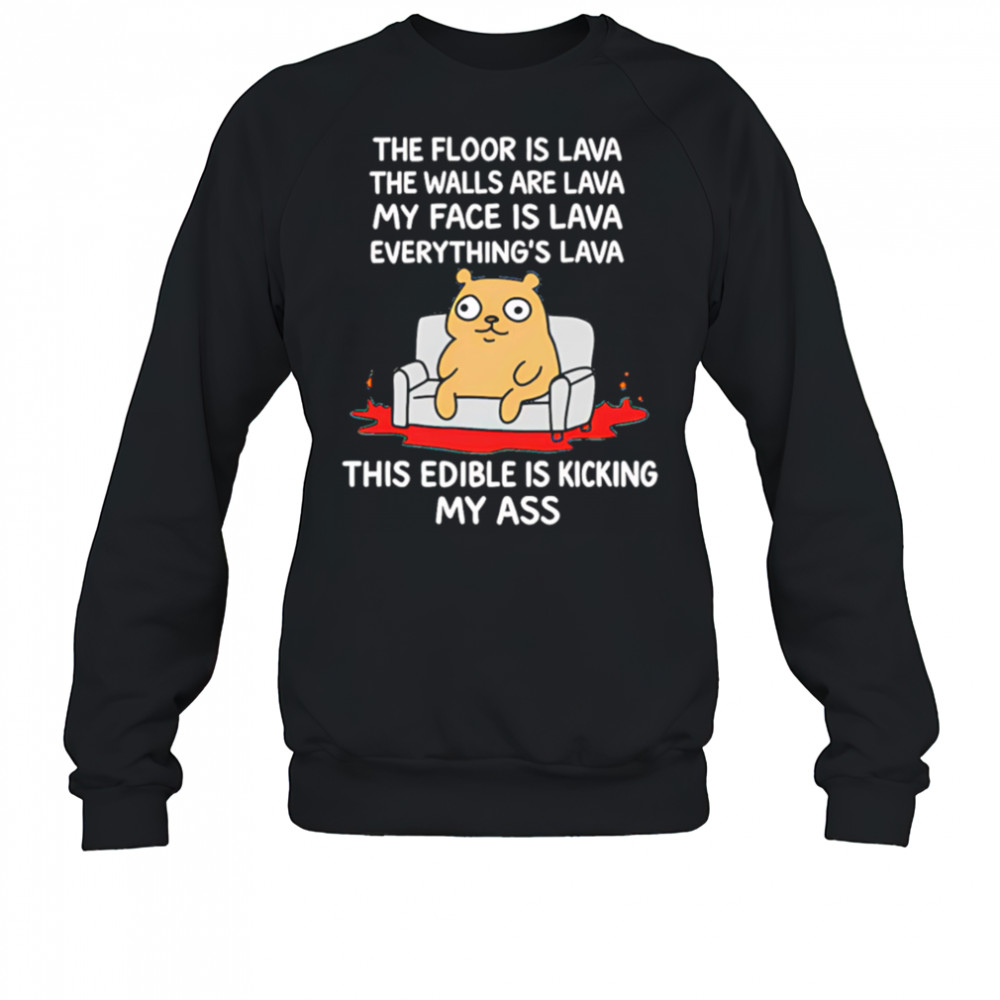 The Floor Is Lava The Walls Are Lava Everything’s Lava This Edible Is Kicking My Ass shirt Sweatshirt