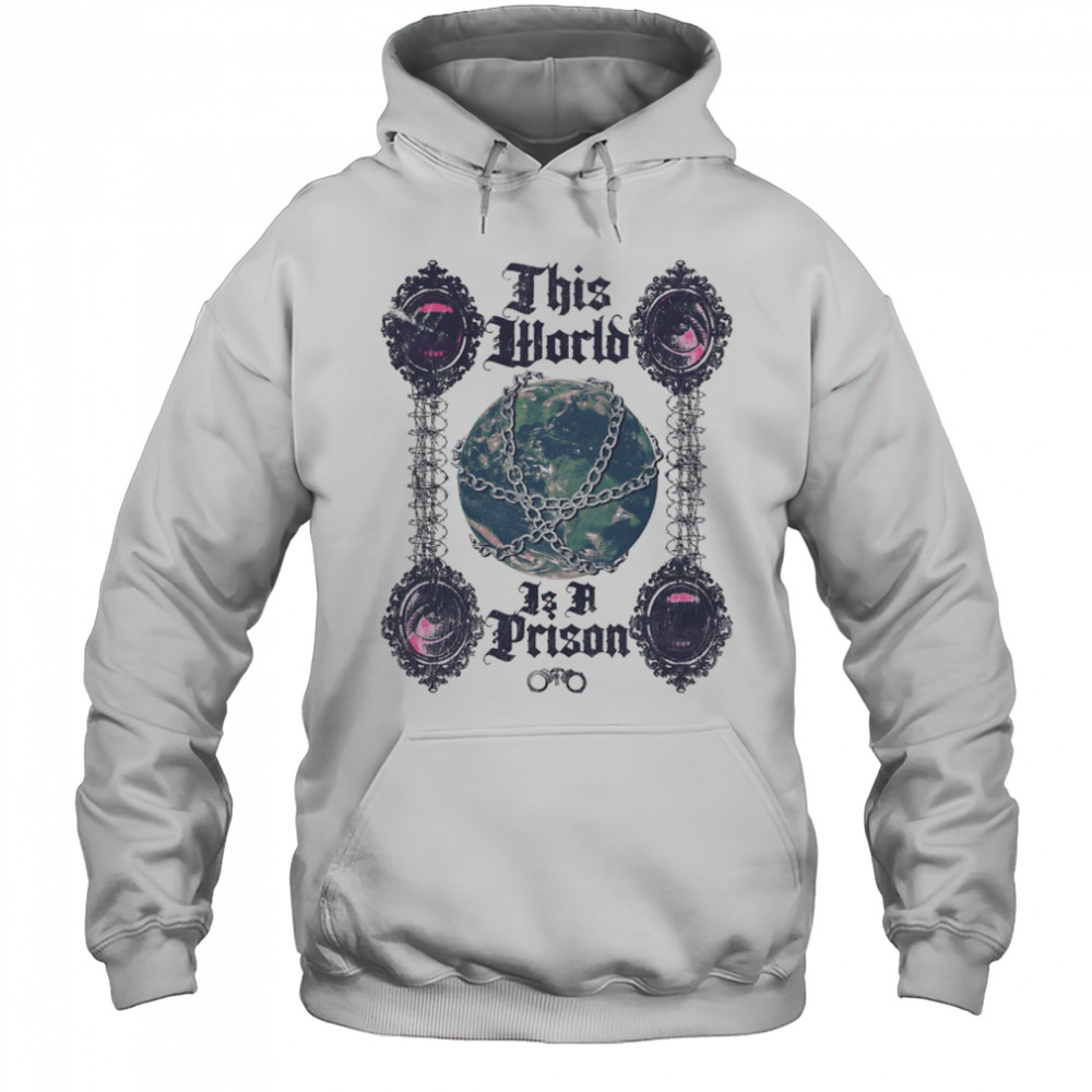 This world is a prison shirt Hoodie