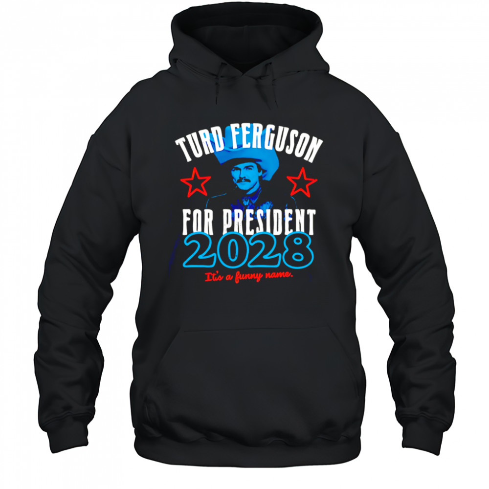 Turd Ferguson for president 2028 It’s a funny name shirt Hoodie