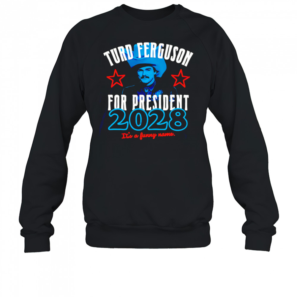 Turd Ferguson for president 2028 It’s a funny name shirt Sweatshirt