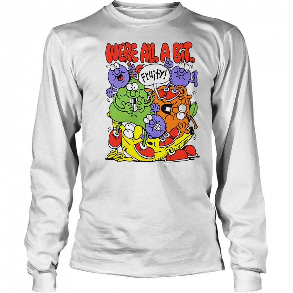 We’re all a bit fruity shirt Long Sleeved