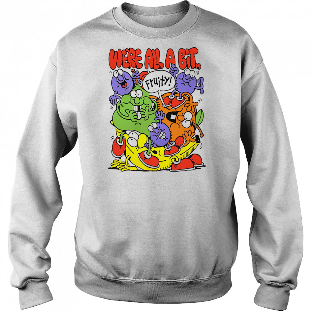 We’re all a bit fruity shirt Hoodie