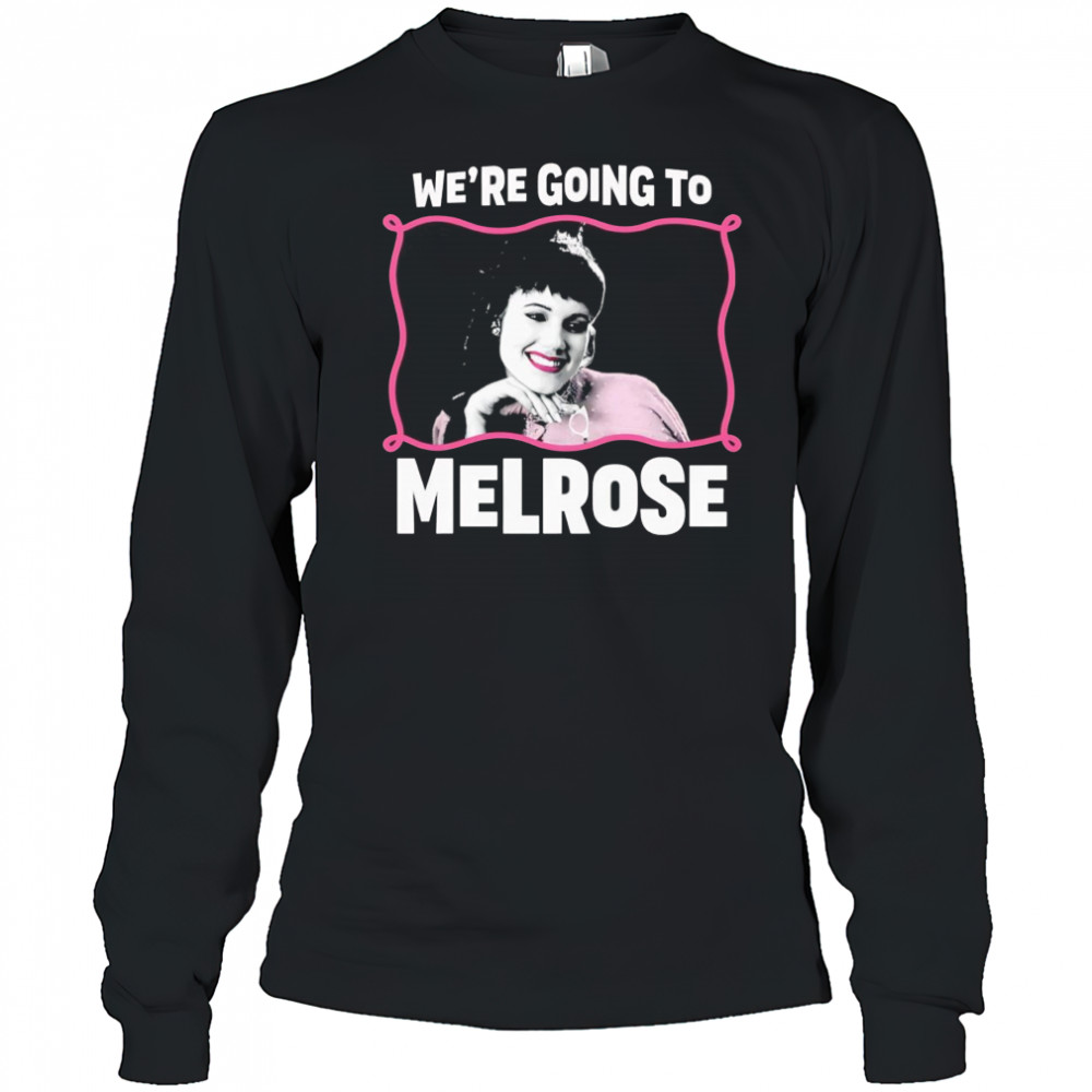 We’re Going to Melrose shirt Long Sleeved