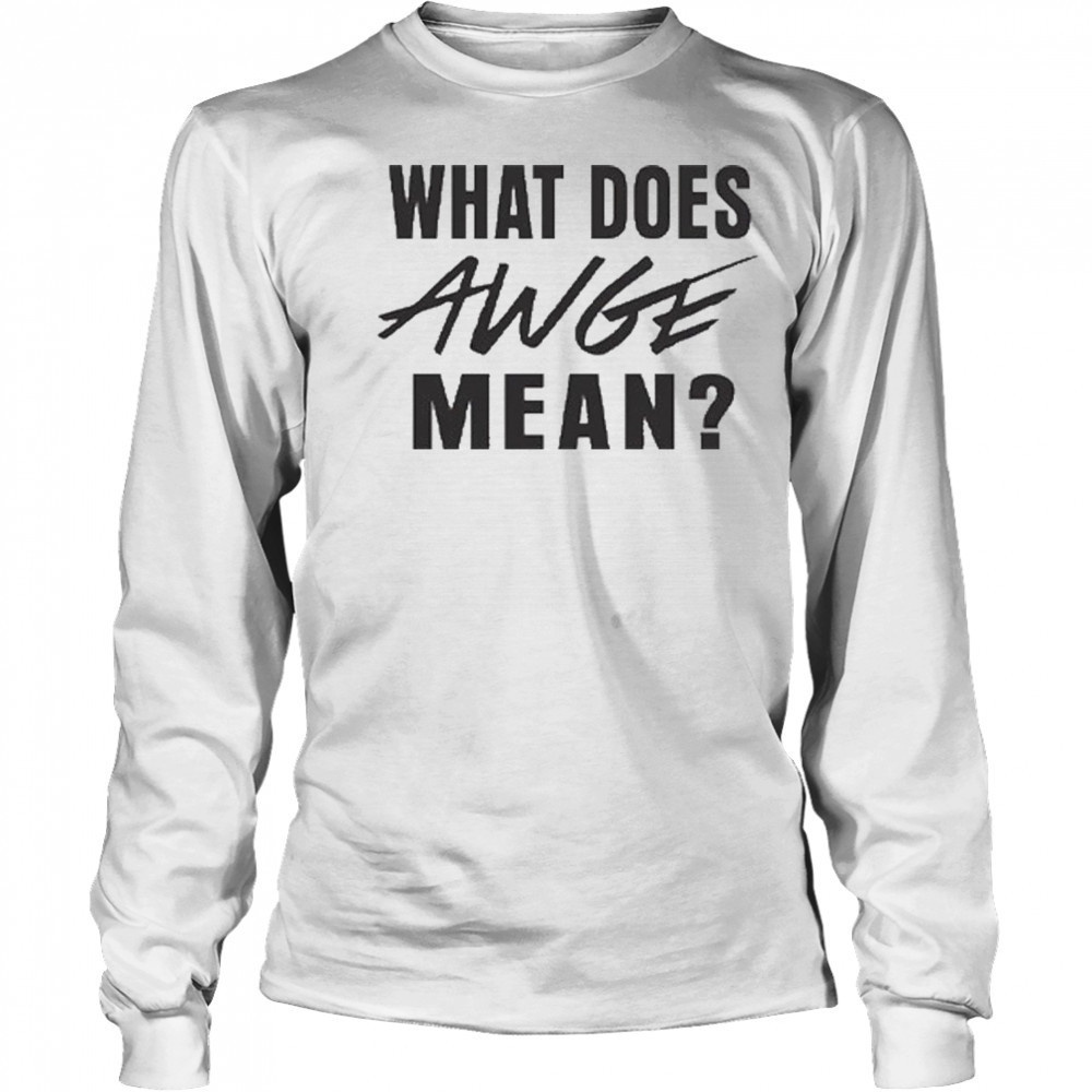 WHAT DOES AWGE MEAN Shirt Long Sleeved