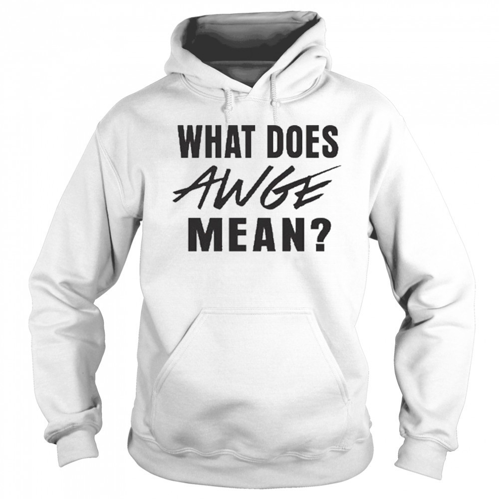 WHAT DOES AWGE MEAN Shirt Sweatshirt