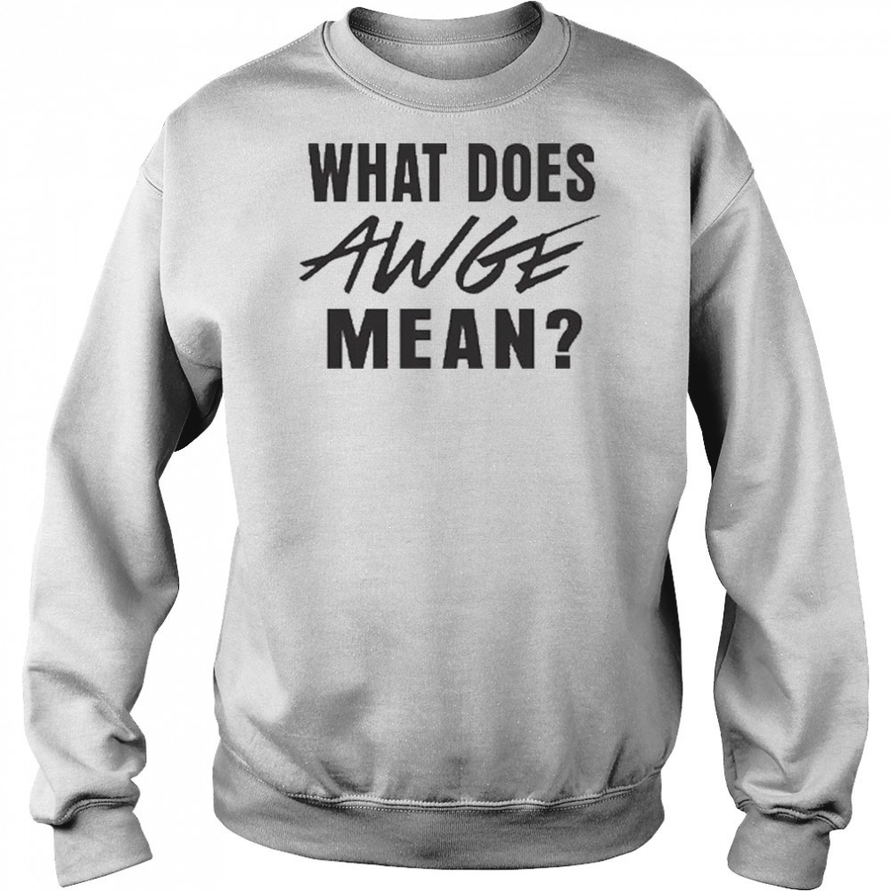 WHAT DOES AWGE MEAN Shirt Hoodie