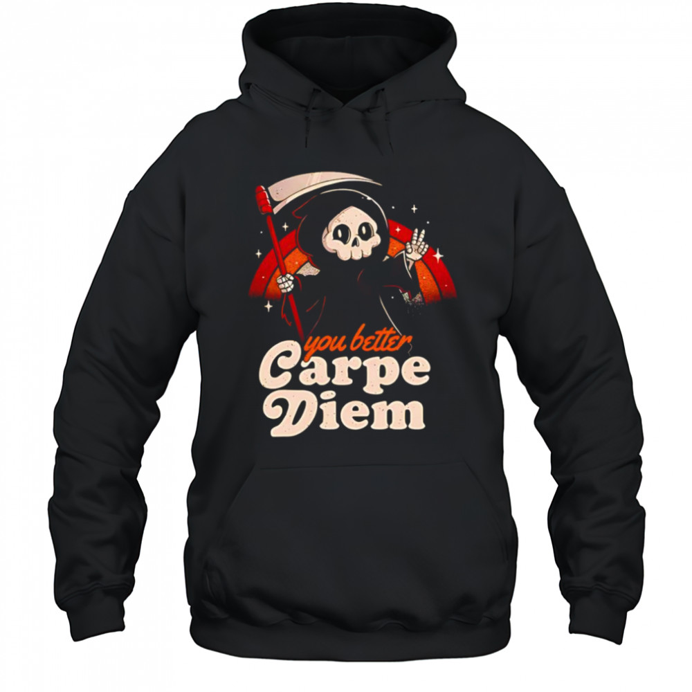 You better carpe diem shirt Hoodie