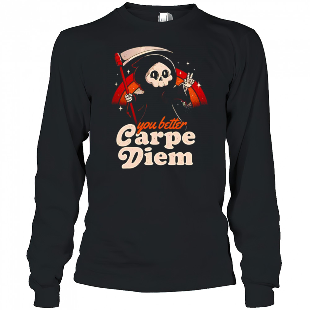 You better carpe diem shirt Long Sleeved