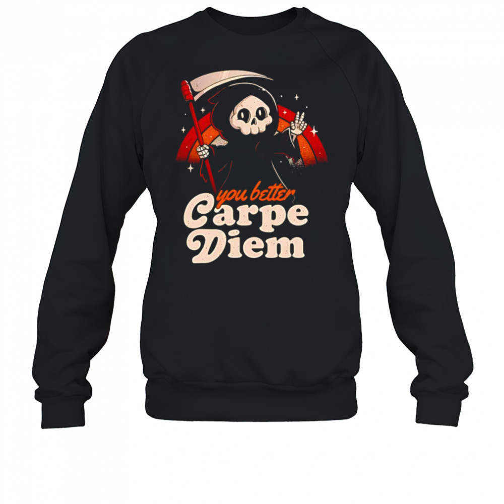 You better carpe diem shirt Sweatshirt