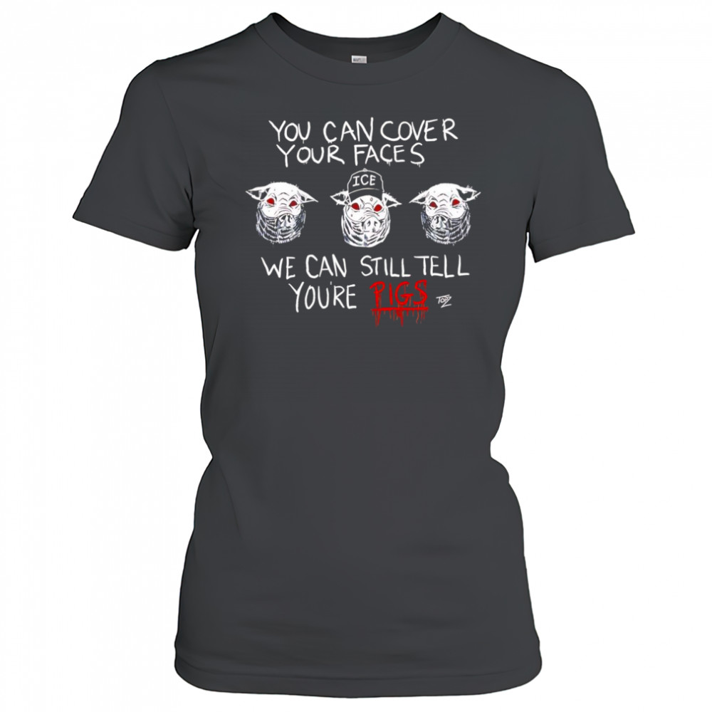 You Can Cover Your Faces We Can Still Tell You’re Pigs shirt Women's T-shirt