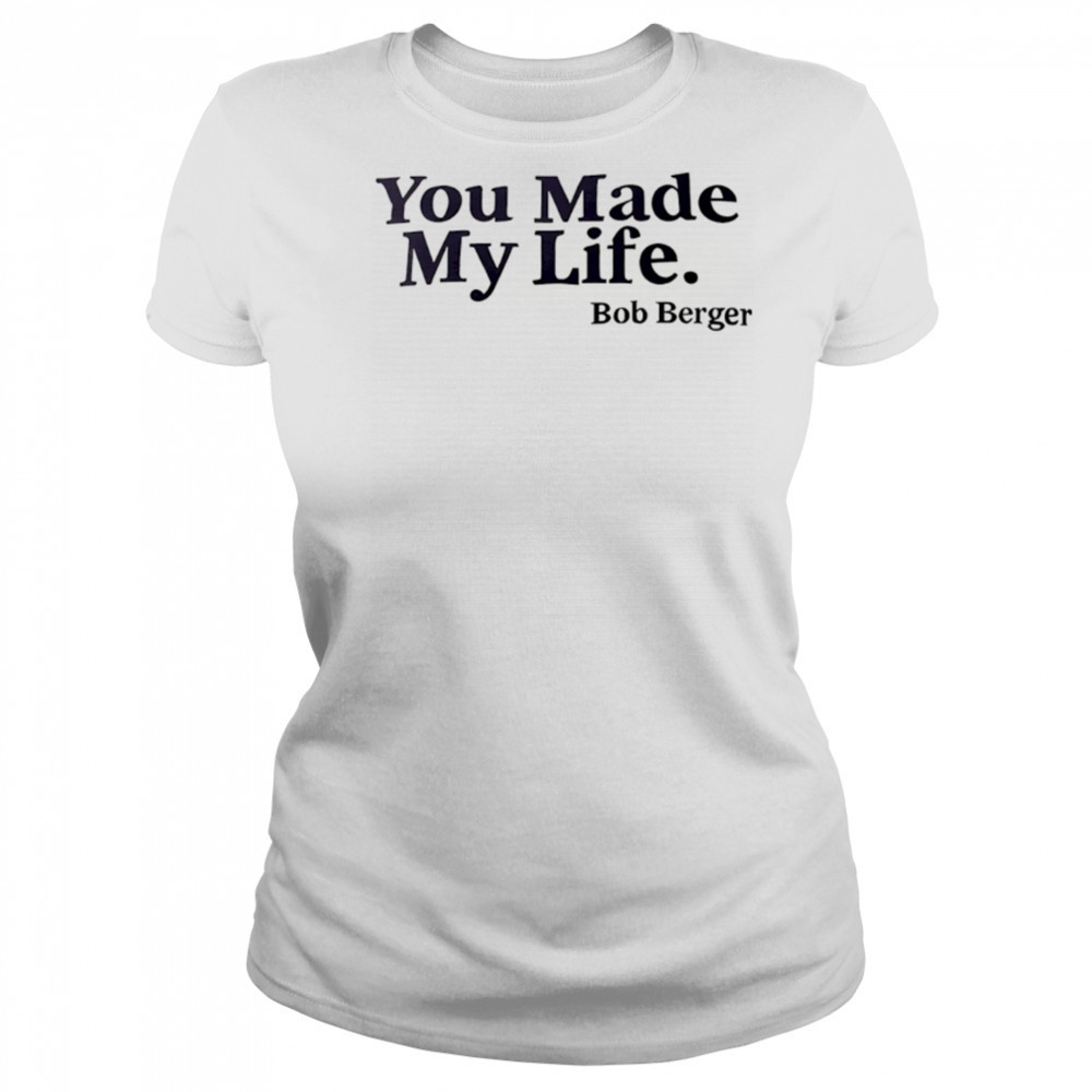 You Made My Life Bob Berger shirt Women's T-shirt