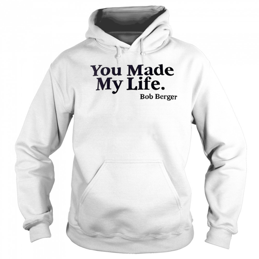 You Made My Life Bob Berger shirt Sweatshirt