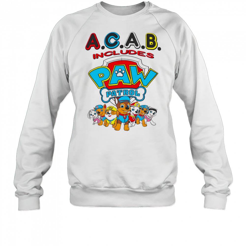 Acab includes paw patrol shirt Sweatshirt