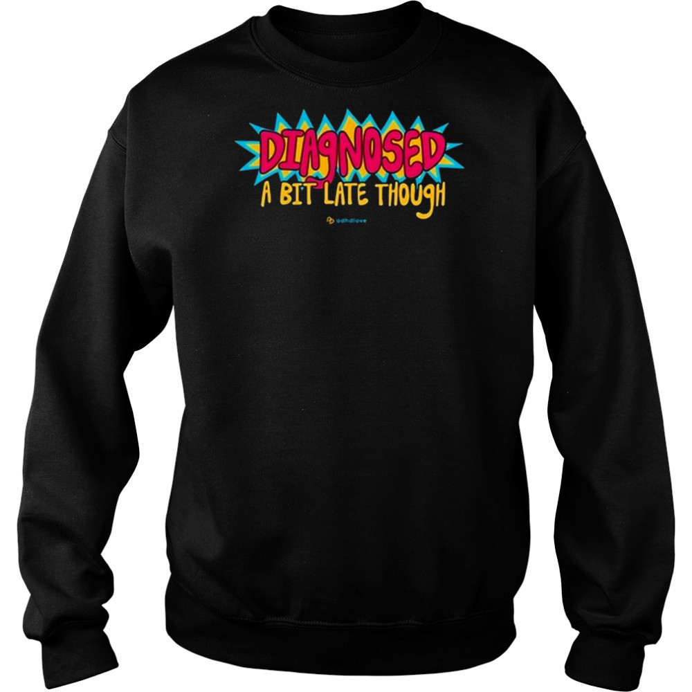 Adhdlove Diagnosed A Bit Late Though Shirt Hoodie