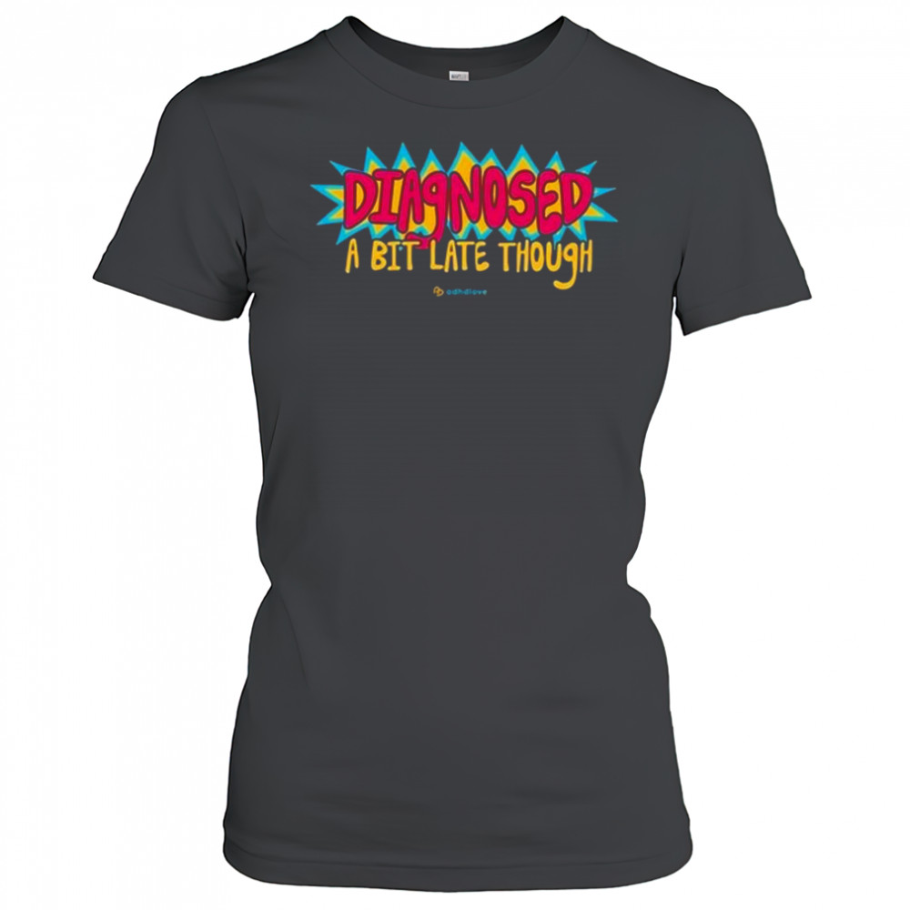 Adhdlove Diagnosed A Bit Late Though Shirt Women's T-shirt