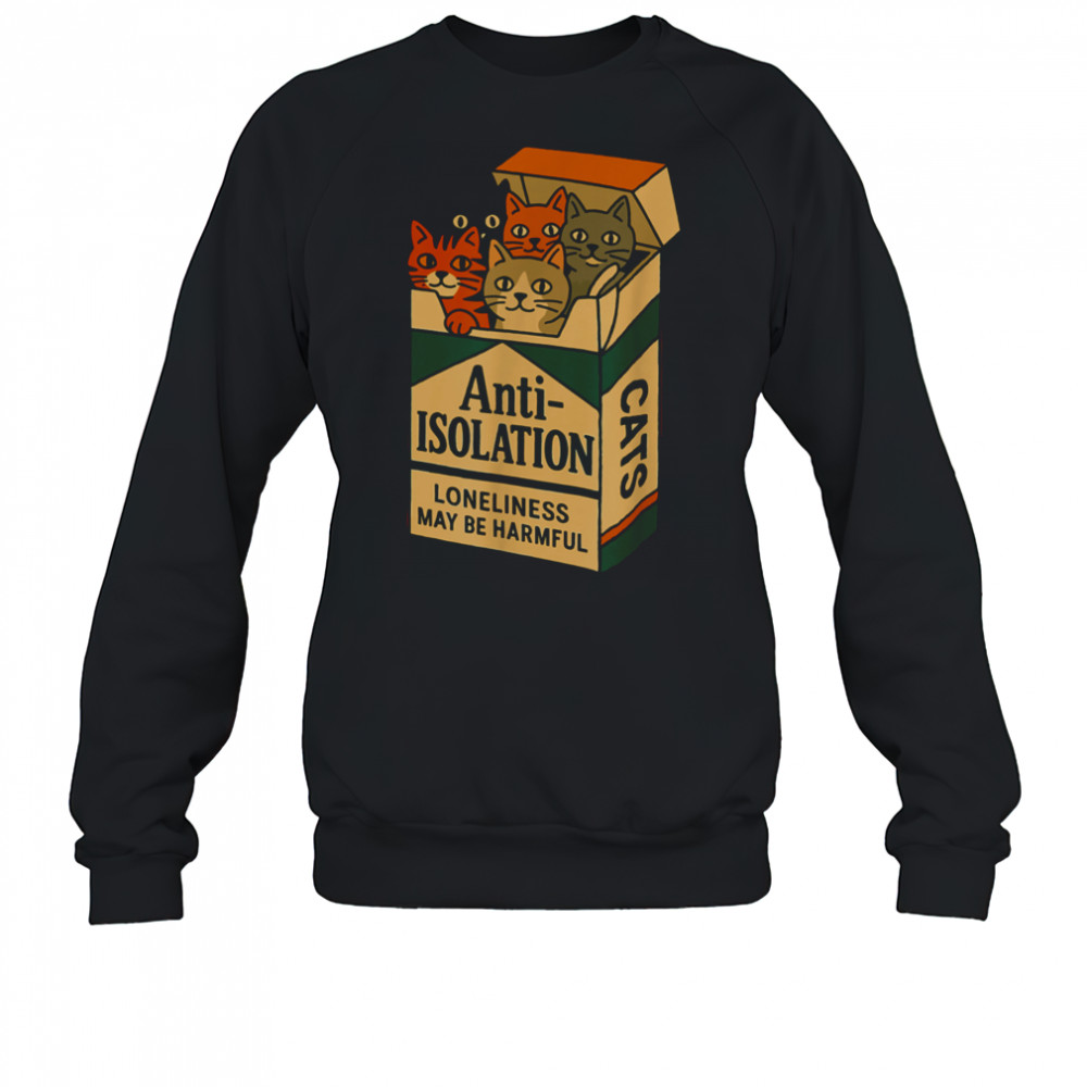 Anti Isolation Cats – Funny Cat Lover T Shirt Sweatshirt