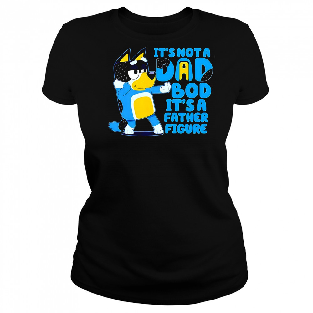Bluey it’s not a Dad bod its a father figure shirt Women's T-shirt