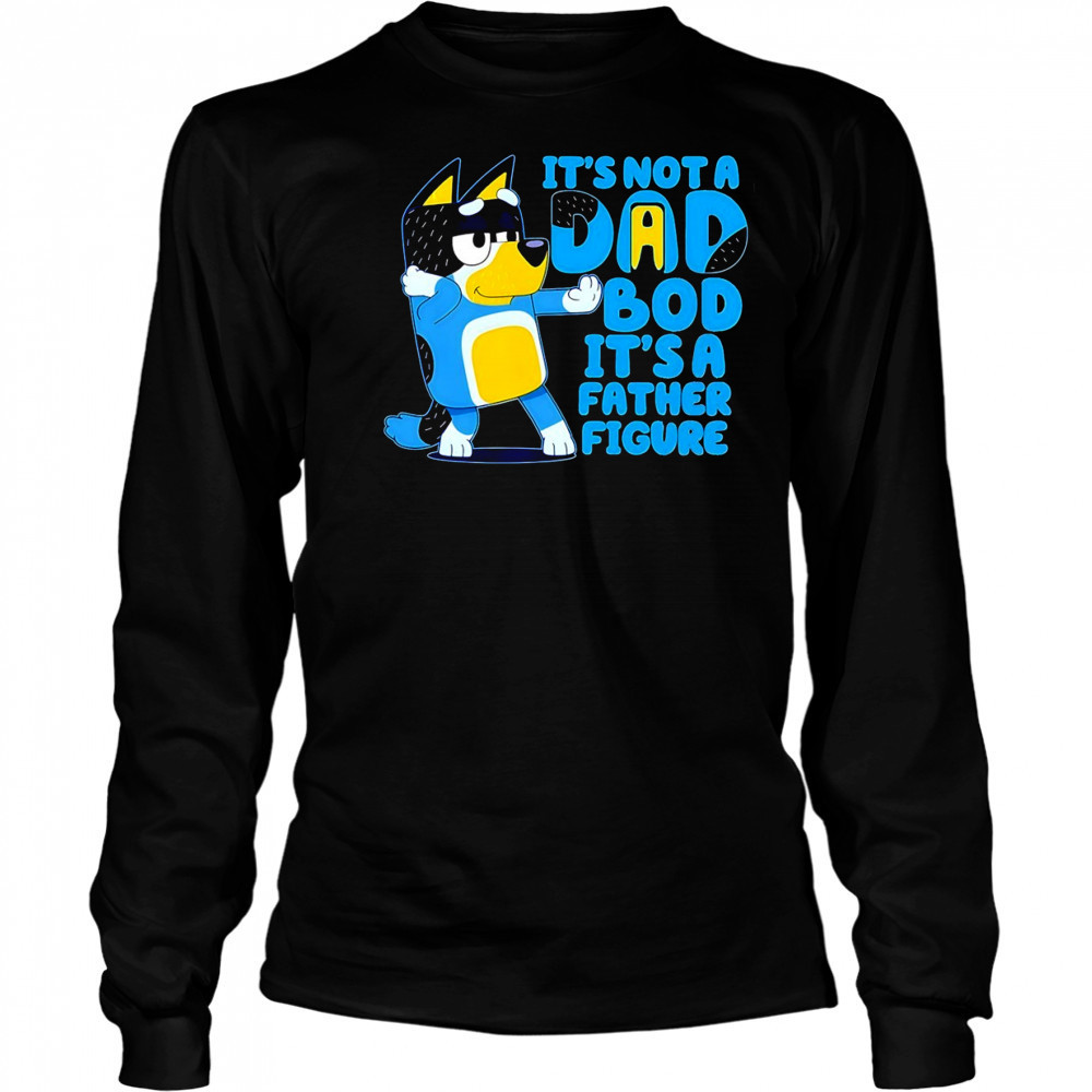 Bluey it’s not a Dad bod its a father figure shirt Long Sleeved