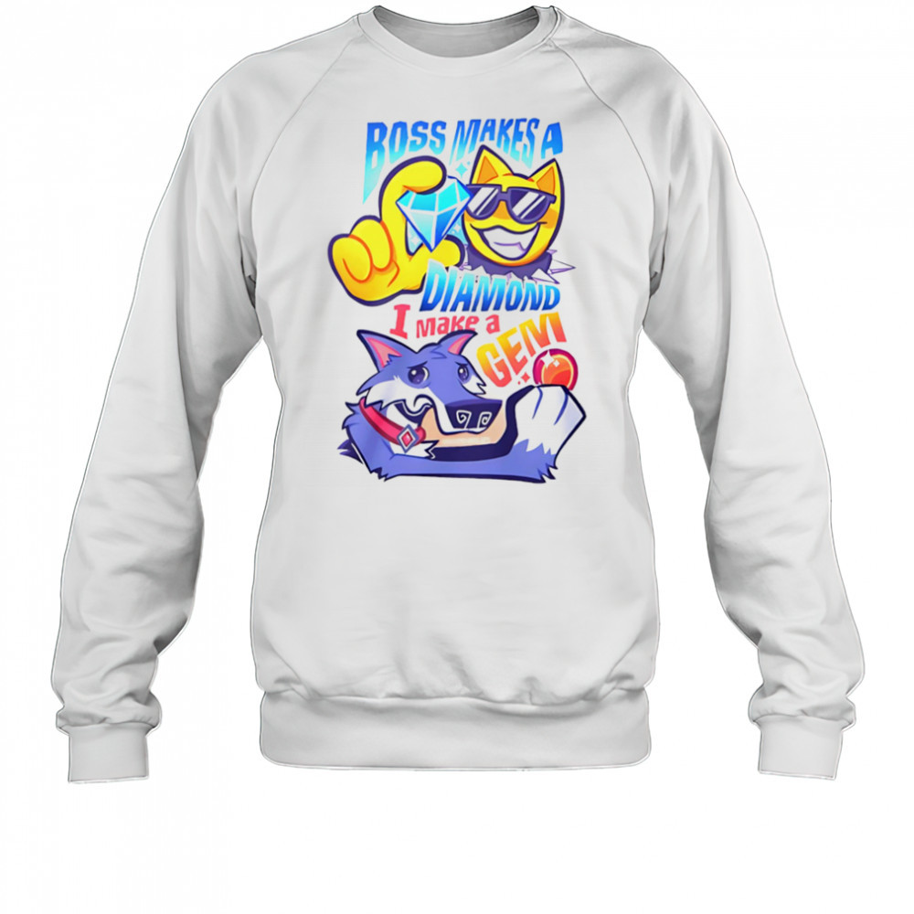 Boss makes a diamond I make a gem shirt Sweatshirt