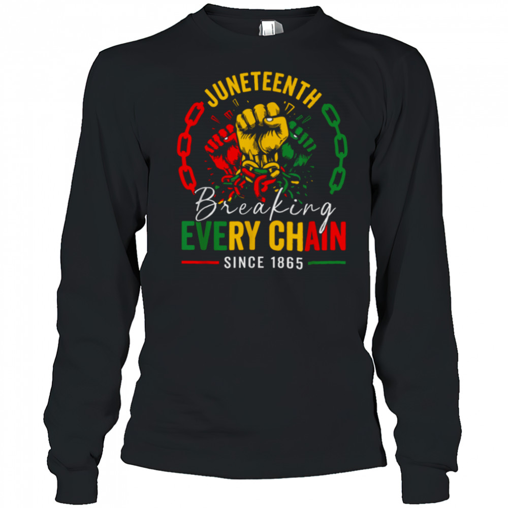 Breaking Every Chain Since 1865 Women Men Juneteenth Freedom T Shirt Long Sleeved