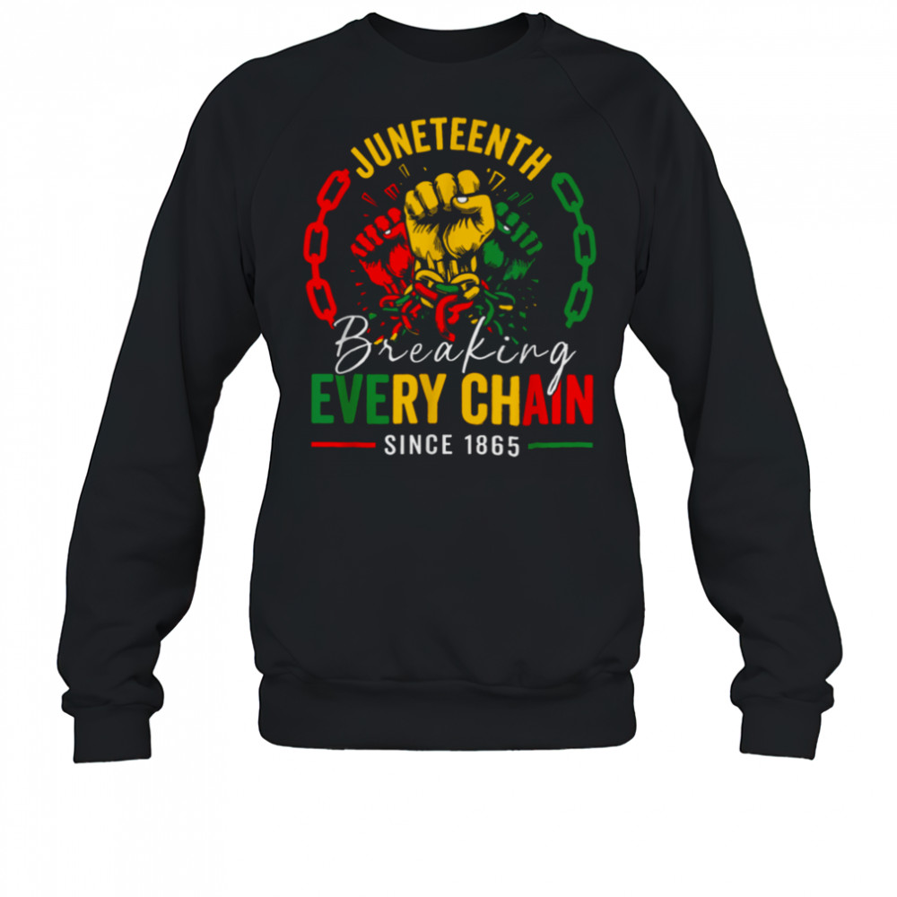 Breaking Every Chain Since 1865 Women Men Juneteenth Freedom T Shirt Sweatshirt