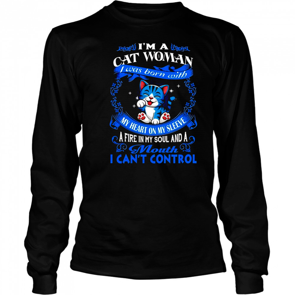 Cat I’m a cat woman was my heart on sleeve a fire in my soul my and a mouth I can’t control shirt Long Sleeved