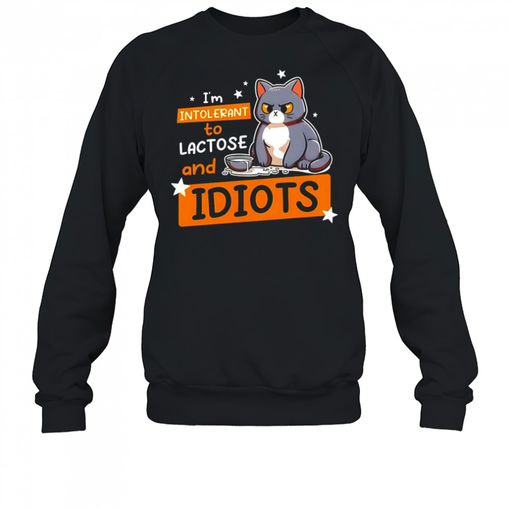 Cat I’m intolerant to lactose and idiots shirt Sweatshirt