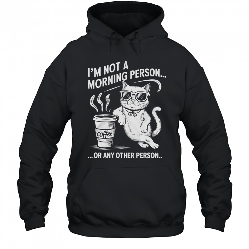 Cat I’m not a morning person or any other person shirt Hoodie