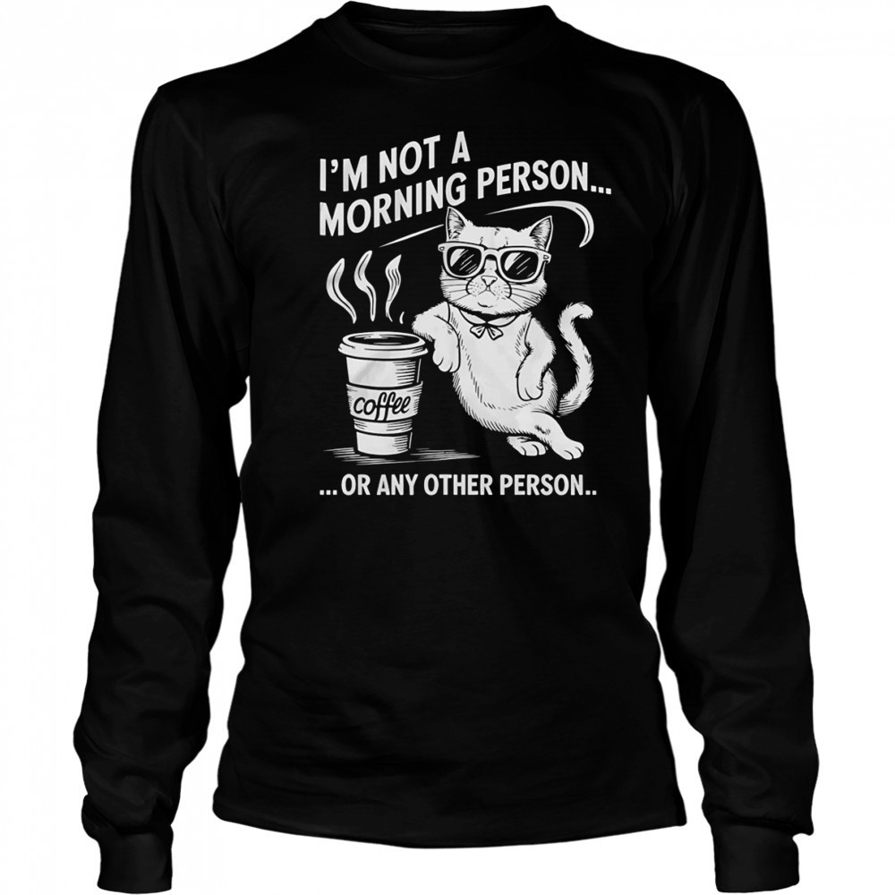 Cat I’m not a morning person or any other person shirt Long Sleeved