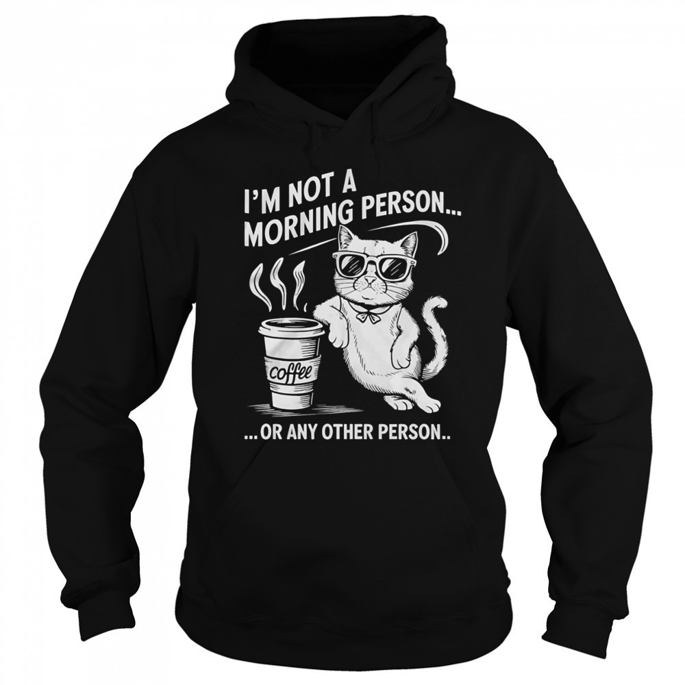 Cat I’m not a morning person or any other person shirt Sweatshirt