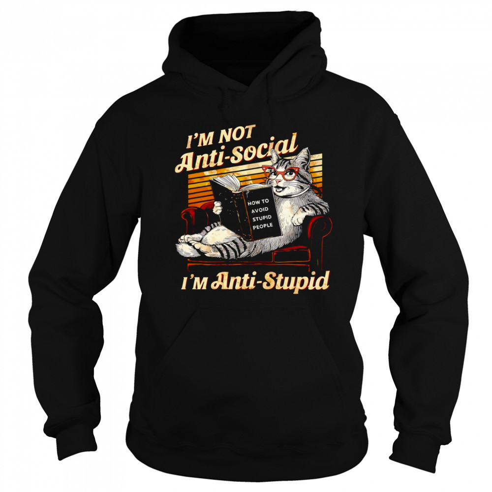 Cat I’m not anti social I’m anti stupid how to avoid stupid people shirt Sweatshirt