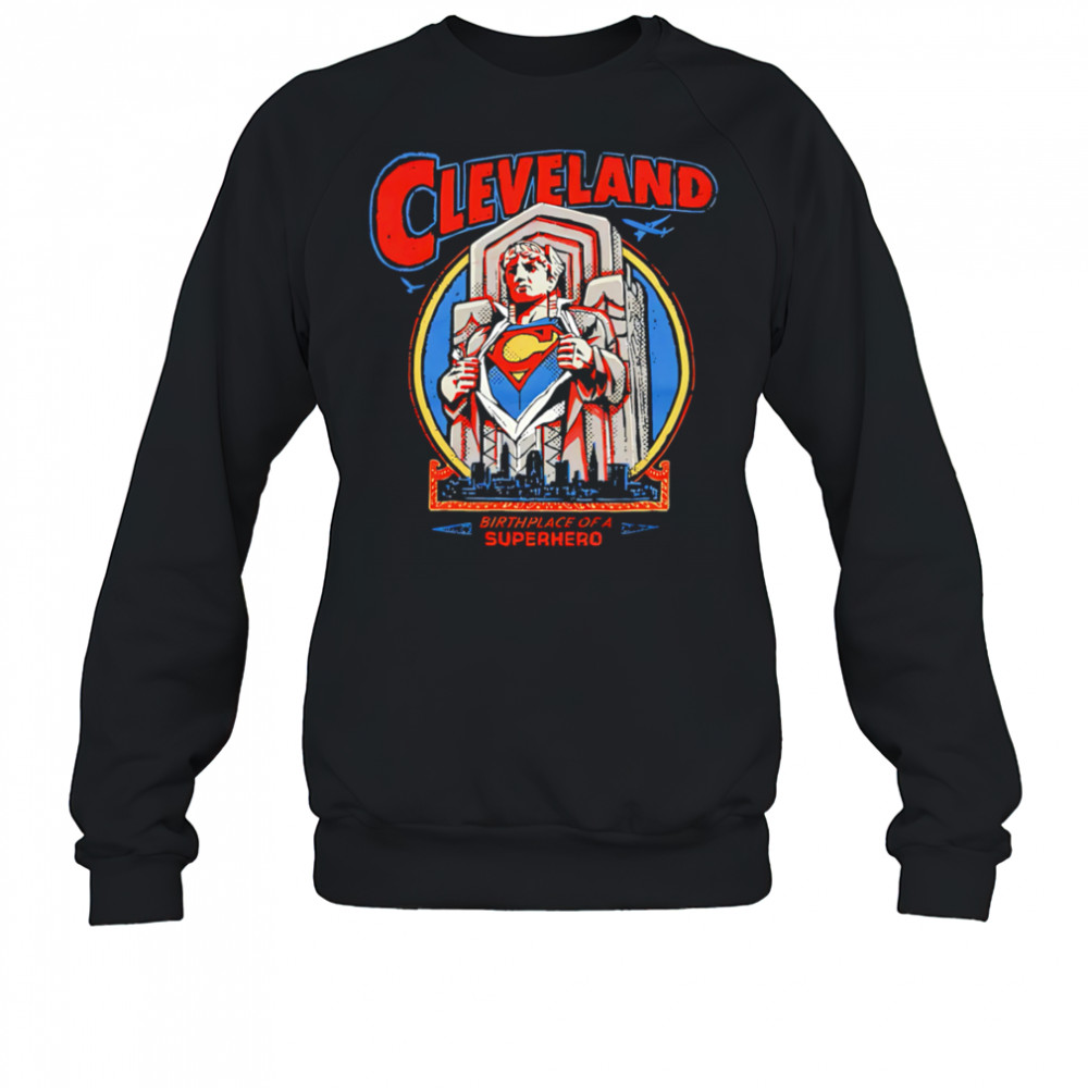 Cleveland Birthplace Of A Superhero shirt Sweatshirt