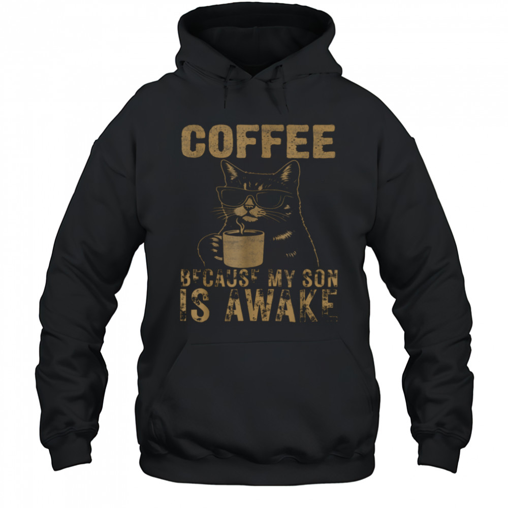 Coffee Because My Son Is Awake Funny Cat lover Father’s Day T Shirt Hoodie