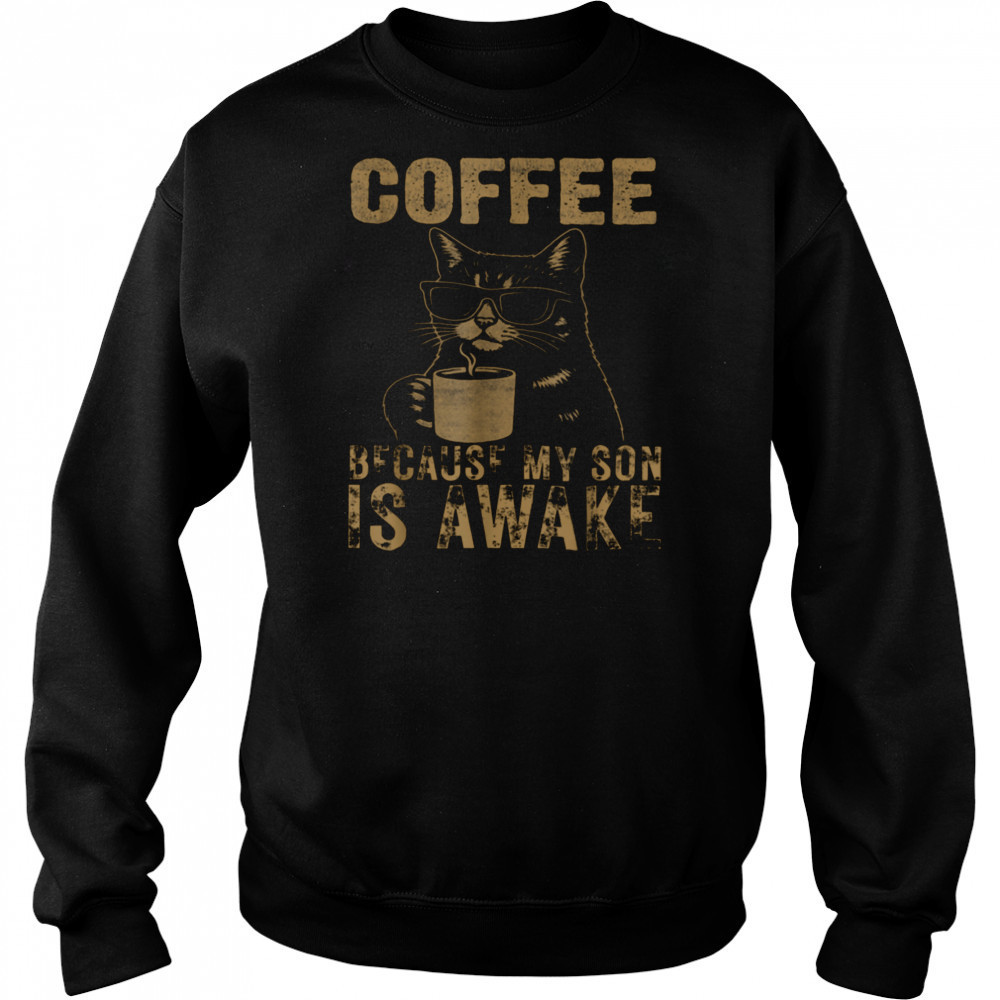 Coffee Because My Son Is Awake Funny Cat lover Father’s Day T Shirt Hoodie