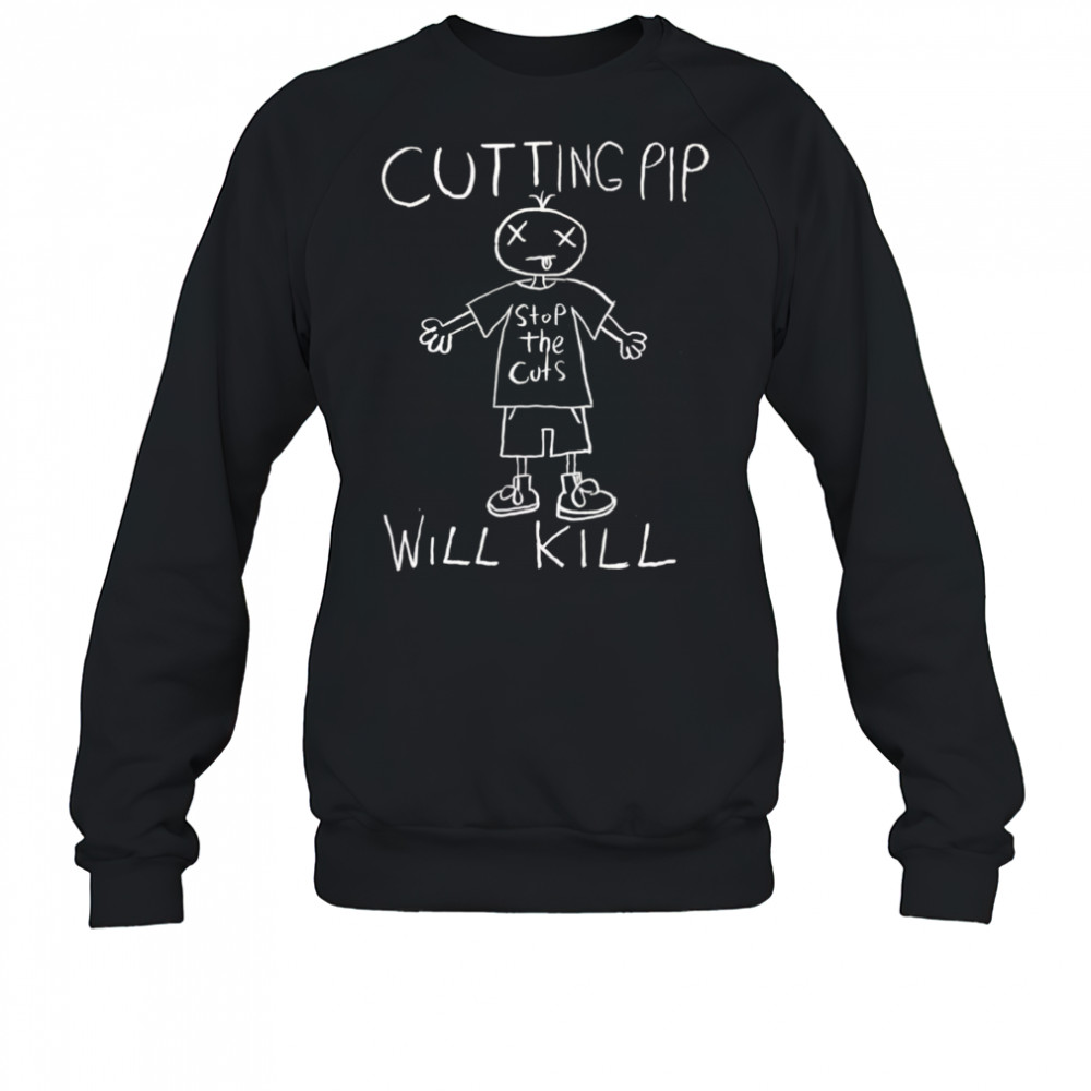 Cutting pip will kill shirt Sweatshirt