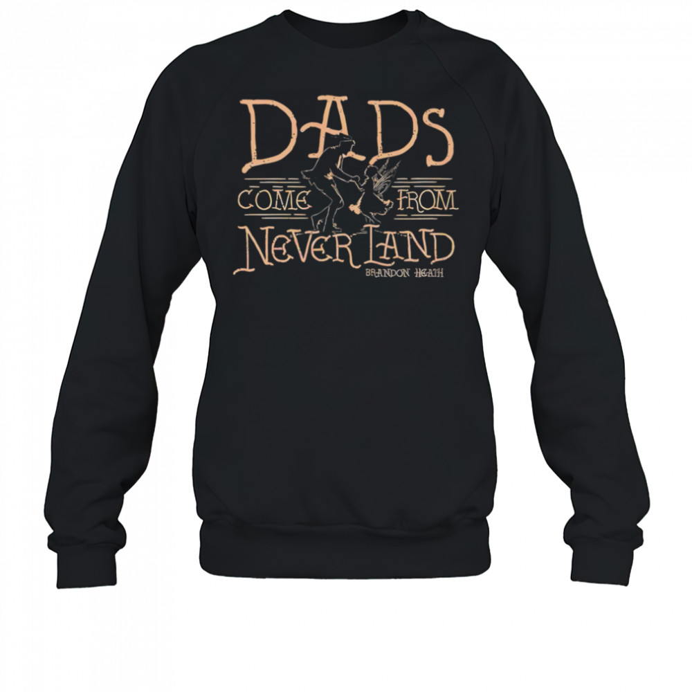 Dads come from never land shirt Sweatshirt