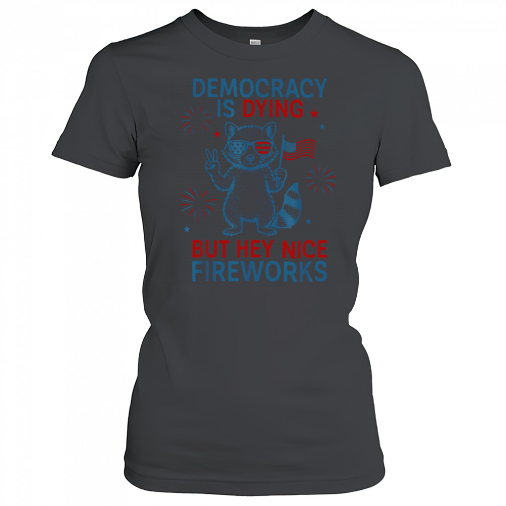 Democracy Is Dying But Hey Nice Firework Raccoon 4th Of July T Shirt Women's T-shirt