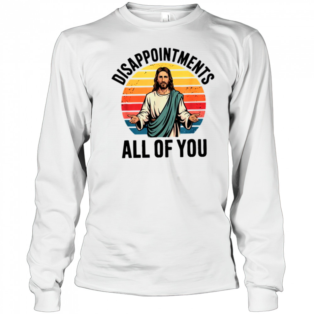 disappointments all of you jesus T Shirt Long Sleeved