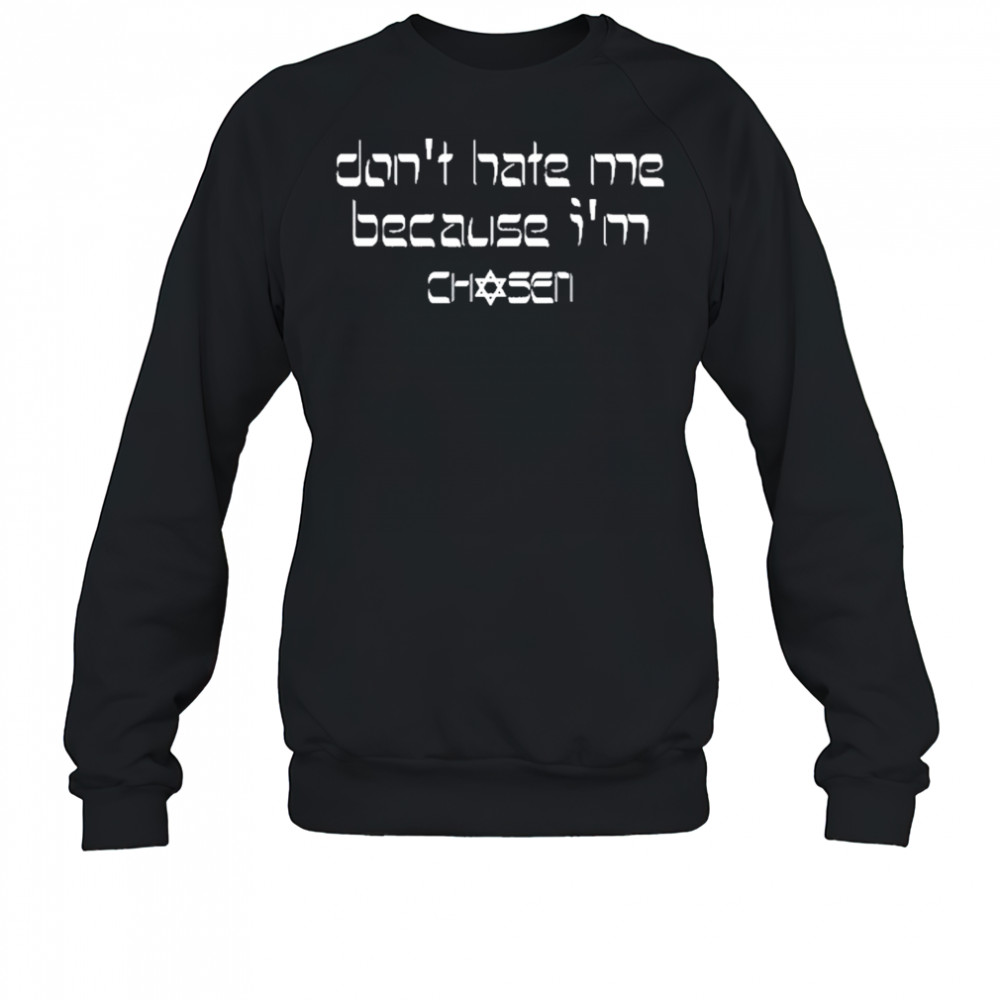 Don’t Hate Me Because I’m Chosen T-Shirt Sweatshirt