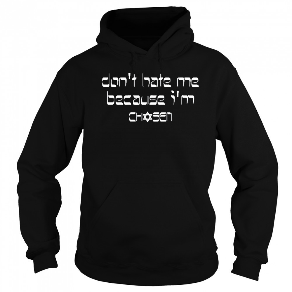 Don’t Hate Me Because I’m Chosen T-Shirt Sweatshirt