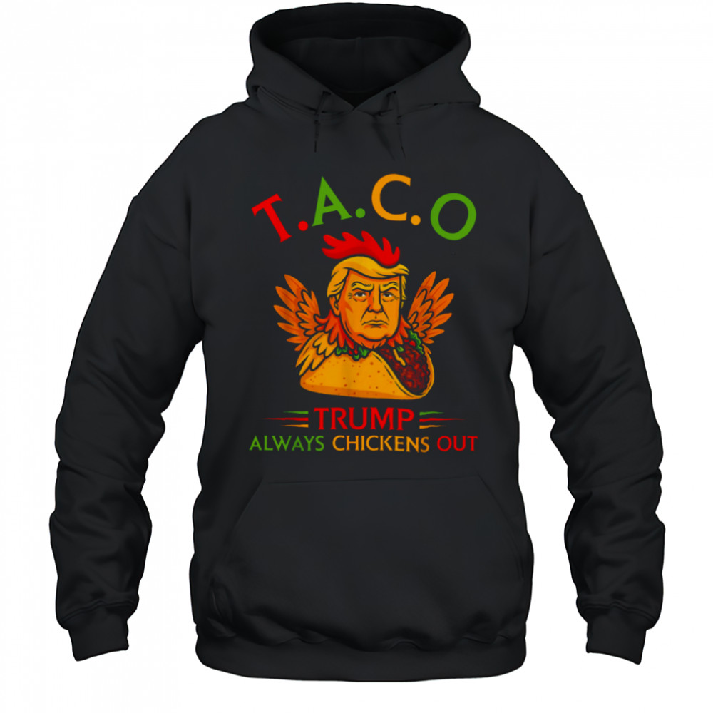 Funny Trump Taco Trump Always Chickens Out T Shirt Hoodie