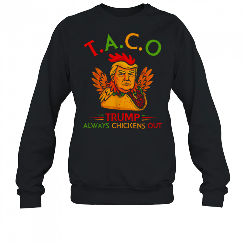 Funny Trump Taco Trump Always Chickens Out T Shirt Sweatshirt