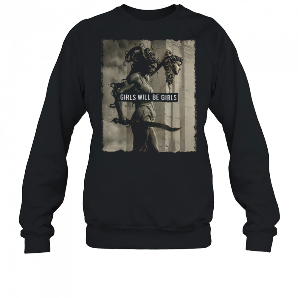 Girl Will Be Girls s Medusa Feminist Women T Shirt Sweatshirt