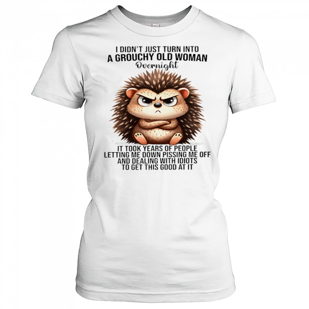 Hedgehog I didn’t just turn into a grouchy old woman overnight it took years of people letting me down shirt Women's T-shirt