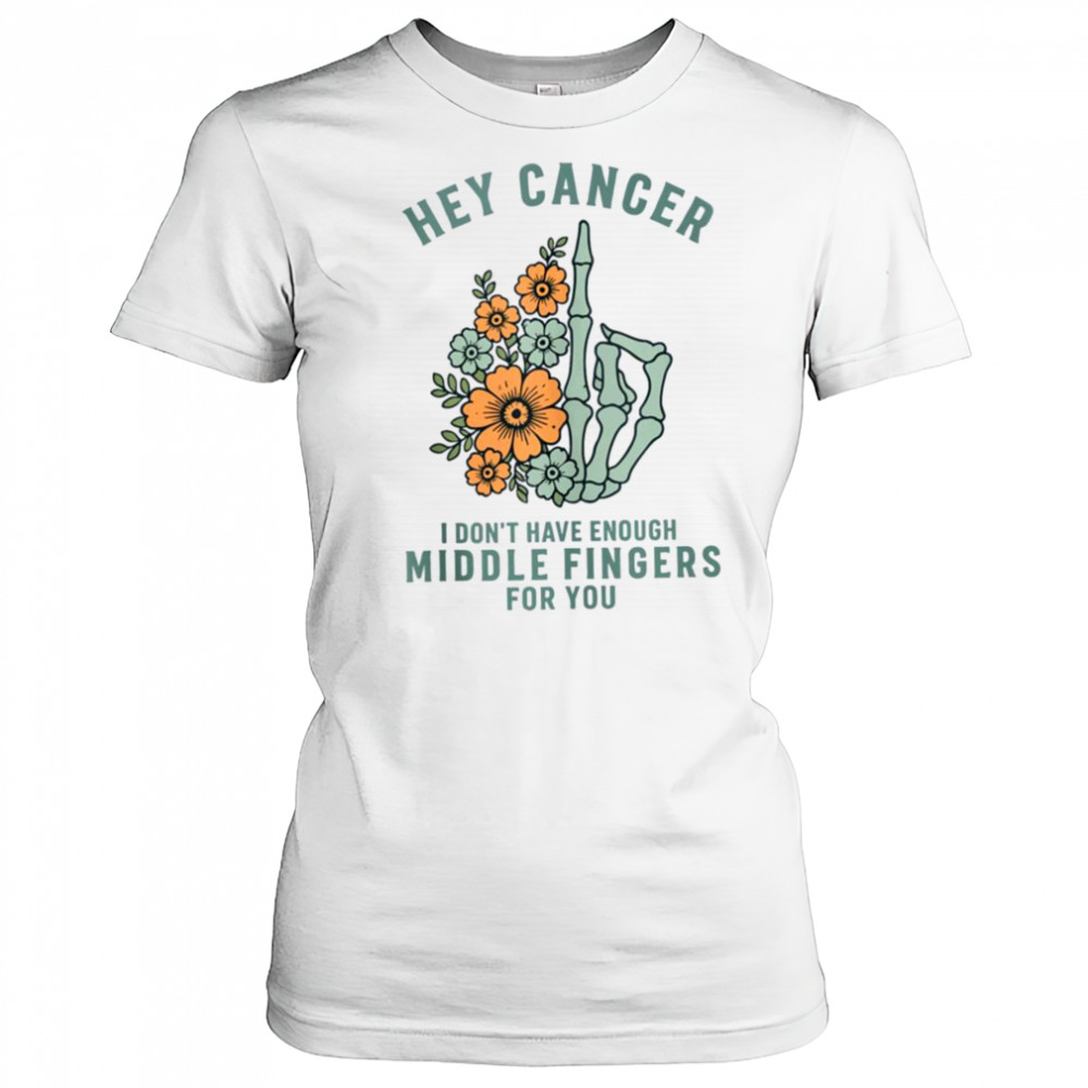 Hey cancer I Don’t Have Enough Middle Fingers for you T-shirt Women's T-shirt