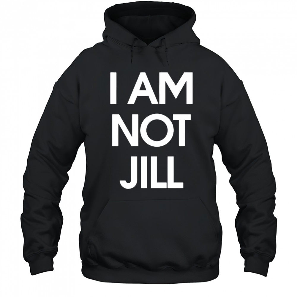 I Am Not Jill shirt Hoodie